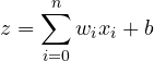 \begin{equation*} z = \sum_{i=0}^{n}w_ix_i + b \end{equation*}