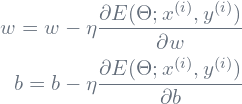\begin{equation*}\begin{aligned}w=w - \eta\frac{\partial E(\Theta ;x^{(i)}, y^{(i)})}{\partial w} \\b=b - \eta\frac{\partial E(\Theta ;x^{(i)}, y^{(i)})}{\partial b}\end{aligned}\end{equation*}