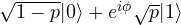 \sqrt{1-p}|0 \rangle + e^{i\phi}\sqrt{p}|1 \rangle