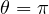 \theta = \pi