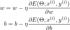 \begin{equation*}\begin{aligned}w=w - \eta\frac{\partial E(\Theta ;x^{(i)}, y^{(i)})}{\partial w} \\b=b - \eta\frac{\partial E(\Theta ;x^{(i)}, y^{(i)})}{\partial b}\end{aligned}\end{equation*}