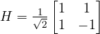  H = \frac{1}{\sqrt{2}} \begin{bmatrix} 1 & 1 \\ 1 & -1 \end{bmatrix}