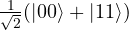 \frac{1}{\sqrt{2}}​(|00 \rangle+|11\rangle)