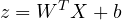 \begin{equation*} z = W^TX + b \end{equation*}