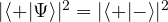 |\langle + | \Psi \rangle|^2=|\langle + | - \rangle|^2