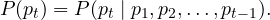  \begin{equation*} P(p_t)= P(p_t\mid p_1,p_2,\ldots,p_{t-1}). \end{equation*} 