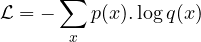 \begin{equation*} \mathcal{L} = - \sum_x p(x).\log{q(x)} \end{equation*}