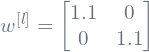 w^{[l]}=\begin{bmatrix} 1.1 & 0 \\ 0 & 1.1 \end{bmatrix}