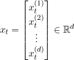 Rendered by QuickLaTeX.com \begin{equation*} x_t= \begin{bmatrix} x_t^{(1)}\\ x_t^{(2)}\\ \vdots\\ x_t^{(d)} \end{bmatrix} \in\mathbb{R}^{d} \end{equation*}