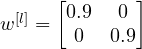 w^{[l]}=\begin{bmatrix} 0.9 & 0 \\ 0 & 0.9 \end{bmatrix}