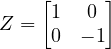  Z = \begin{bmatrix} 1 & 0 \\ 0 & -1 \end{bmatrix}