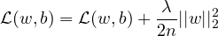 \begin{equation*} \mathcal{L}(w,b) = \mathcal{L}(w,b) + \frac{\lambda}{2n}||w||^{2}_{2} \end{equation*}