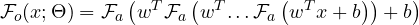 \begin{equation*}\mathcal{F}_o(x;\Theta) = \mathcal{F}_a\left(w^T\mathcal{F}_a\left(w^T … \mathcal{F}_a\left(w^Tx+b\right)\right)+b\right)}\end{equation*}