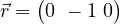 \vec{r} = \begin{pmatrix} 0 \ -1 \ 0 \end{pmatrix}