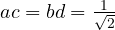 ac = bd = \frac{1}{\sqrt{2}}
