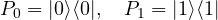  P_0 = |0\rangle\langle 0|, \quad P_1 = |1\rangle\langle 1|