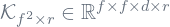 \mathcal{K}_{f^2\times r}\in \mathbb{R}^{f\times f\times d\times r}