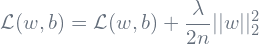 \begin{equation*} \mathcal{L}(w,b) = \mathcal{L}(w,b) + \frac{\lambda}{2n}||w||^{2}_{2} \end{equation*}