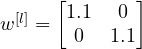 w^{[l]}=\begin{bmatrix} 1.1 & 0 \\ 0 & 1.1 \end{bmatrix}