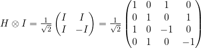 H \otimes I=\frac{1}{\sqrt{2}}\begin{pmatrix}I & I \\I & -I\end{pmatrix}=\frac{1}{\sqrt{2}}\begin{pmatrix}1 & 0 & 1 & 0 \\0 & 1 & 0 & 1 \\1 & 0 & -1 & 0 \\0 & 1 & 0 & -1\end{pmatrix}